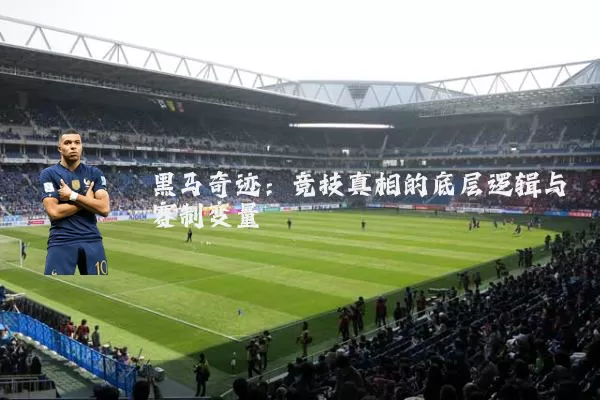 黑马奇迹：竞技真相的底层逻辑与赛制变量