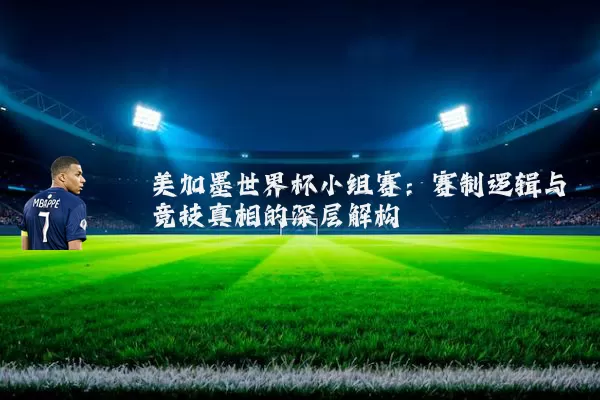 美加墨世界杯小组赛：赛制逻辑与竞技真相的深层解构
