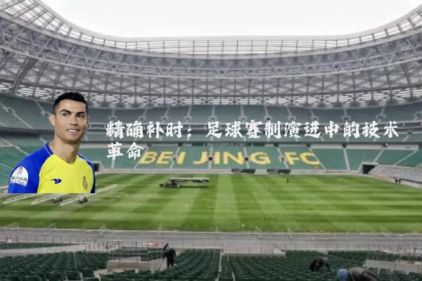 精确补时：足球赛制演进中的技术革命